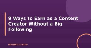 9 Ways to Earn as a Content Creator Without a Big Following