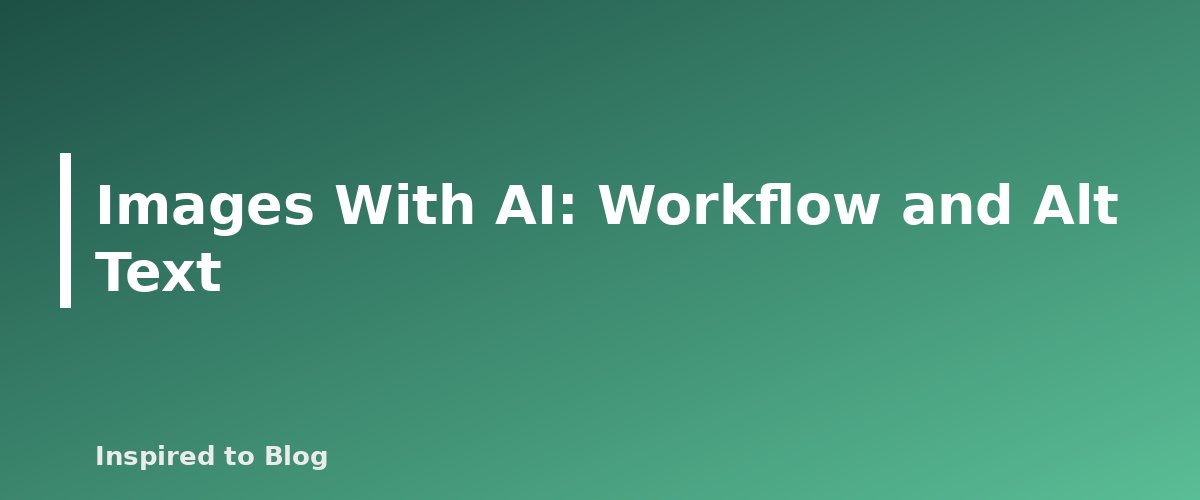 Images With AI: Workflow and Alt Text - banner for AI Tools for Bloggers and Creators: What They Can Do, What They Cannot and How to Use Them