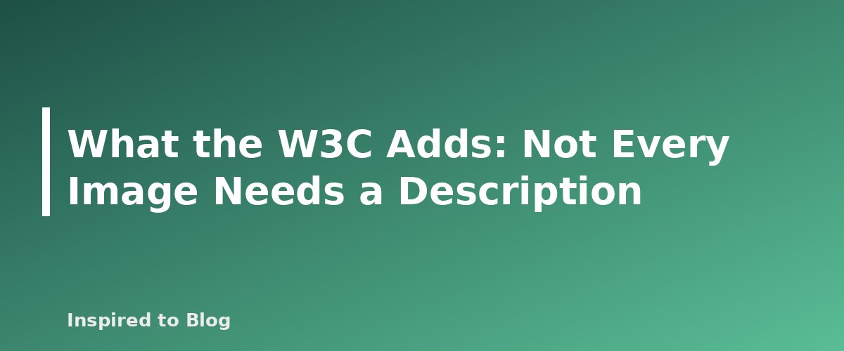 What the W3C Adds: Not Every Image Needs a Description - banner for Auditing AI-Written Alt Text for Accuracy and Length