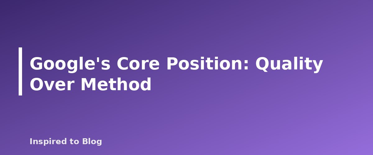 Google's Core Position: Quality Over Method - banner for Can AI Content Rank on Google? What Search Central Says
