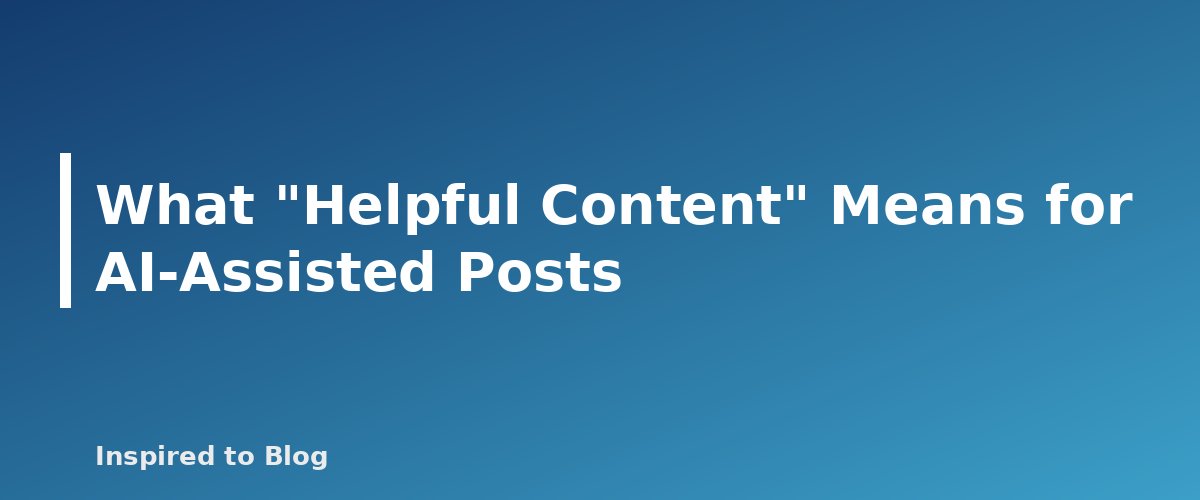 What "Helpful Content" Means for AI-Assisted Posts - banner for Can AI Content Rank on Google? What Search Central Says
