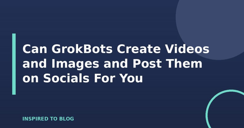 Can GrokBots Create Videos and Images and Post Them on Socials For You