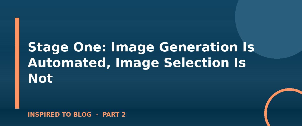 Section banner: Stage One: Image Generation Is Automated, Image Selection Is Not