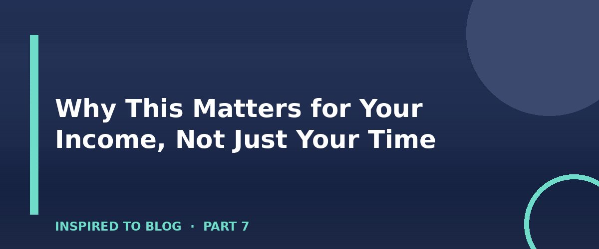Section banner: Why This Matters for Your Income, Not Just Your Time