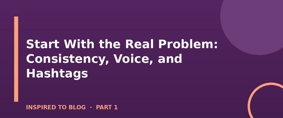 Section banner: Start With the Real Problem: Consistency, Voice, and Hashtags