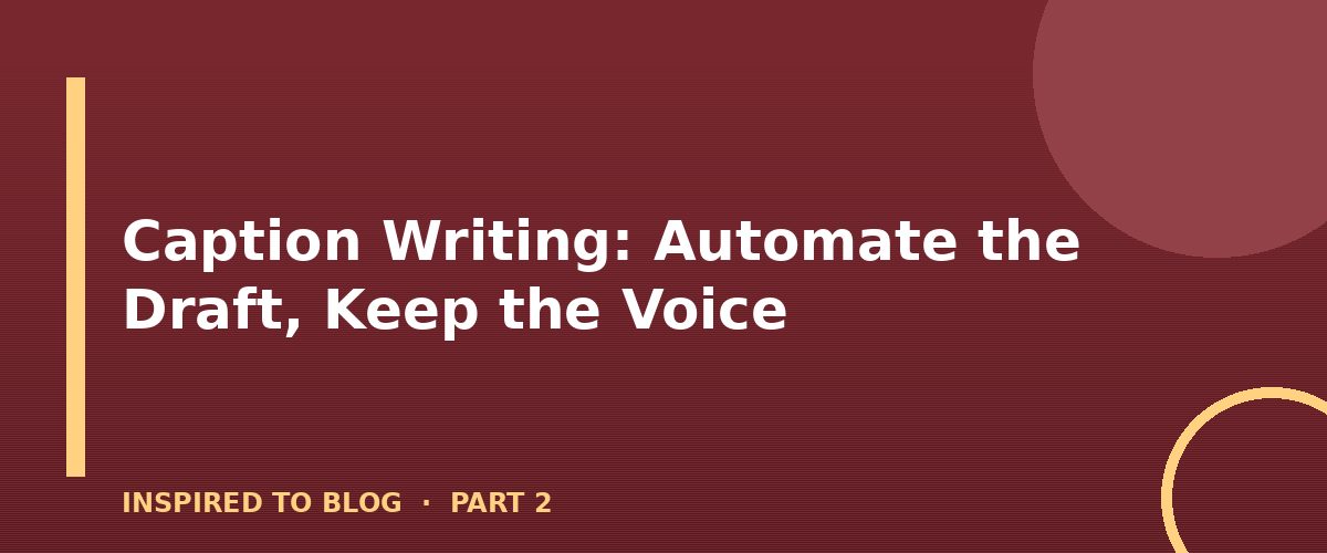 Section banner: Caption Writing: Automate the Draft, Keep the Voice