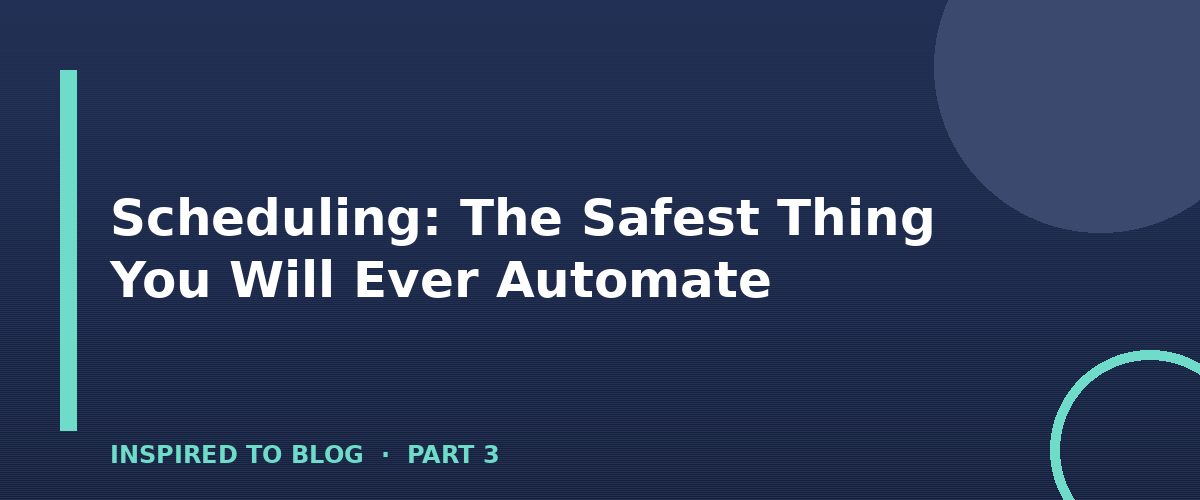 Section banner: Scheduling: The Safest Thing You Will Ever Automate