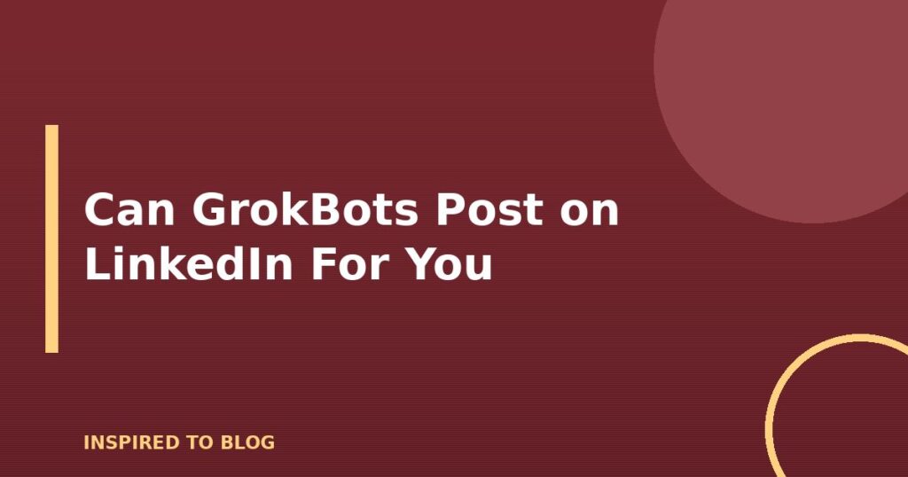 Can GrokBots Post on LinkedIn For You