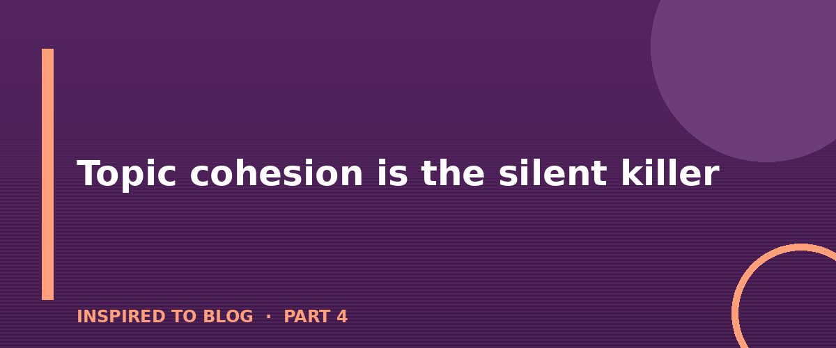 Section banner: Topic cohesion is the silent killer