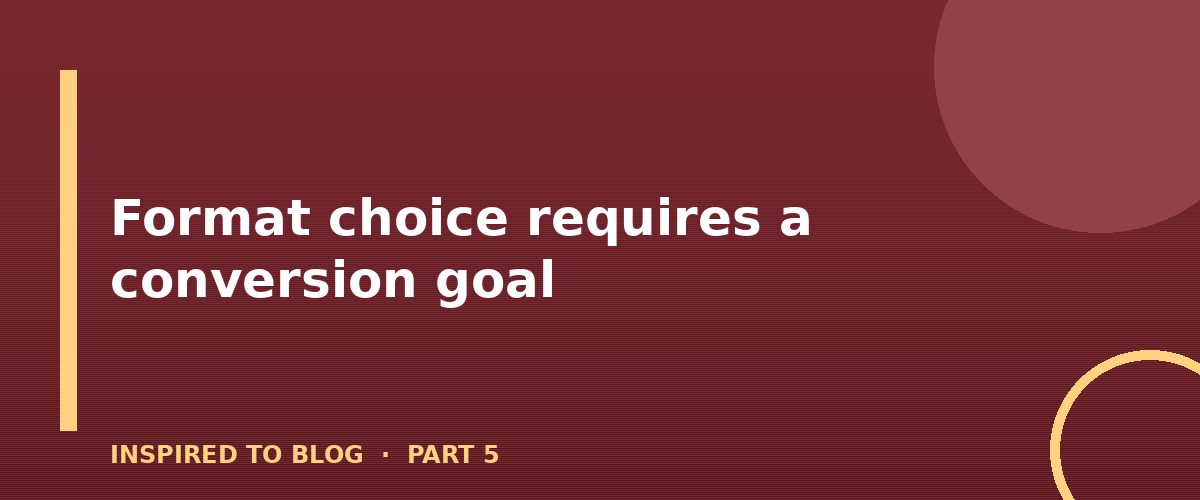 Section banner: Format choice requires a conversion goal