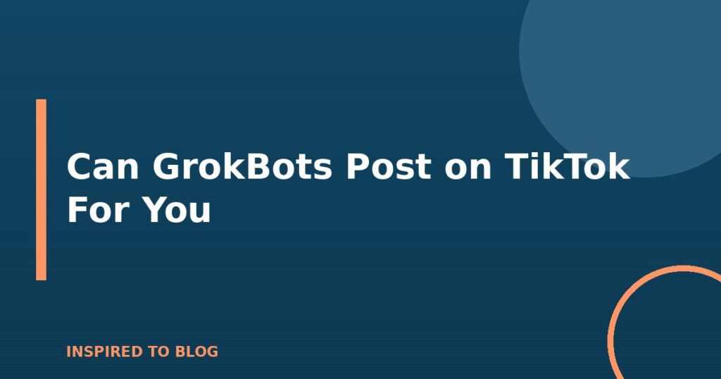 Can GrokBots Post on TikTok For You