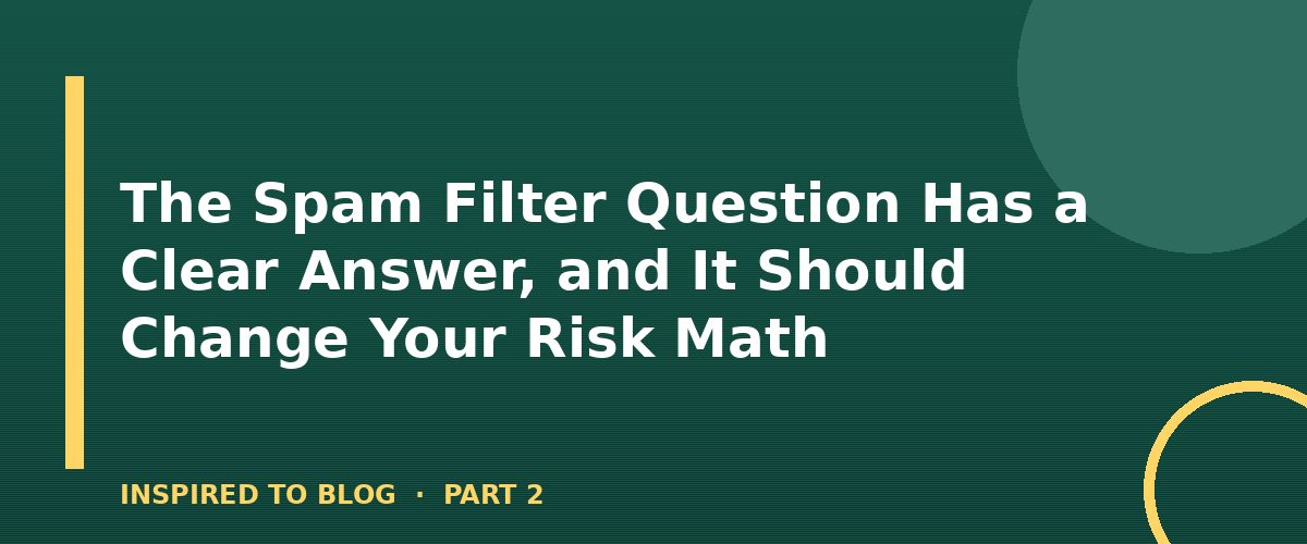 Section banner: The Spam Filter Question Has a Clear Answer, and It Should Change Your Risk Math