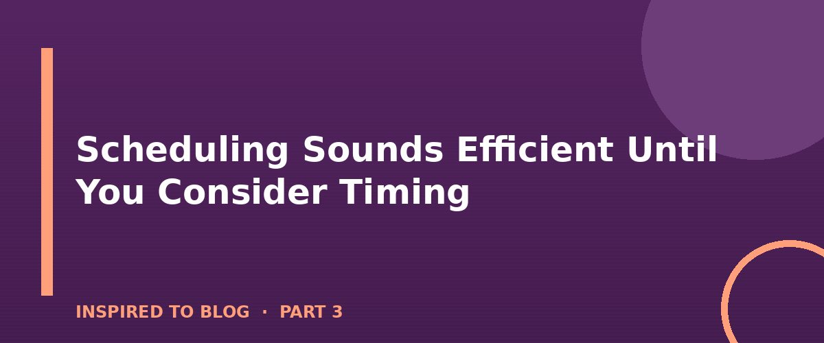 Section banner: Scheduling Sounds Efficient Until You Consider Timing