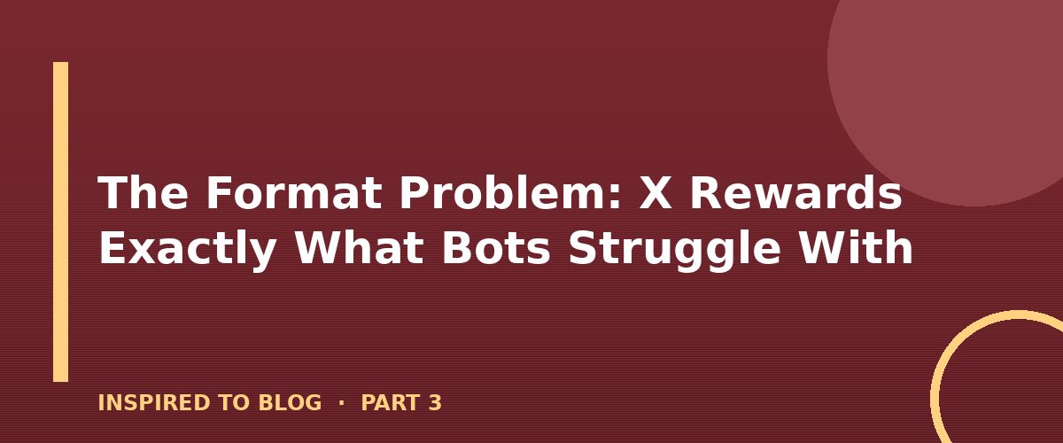 Section banner: The Format Problem: X Rewards Exactly What Bots Struggle With