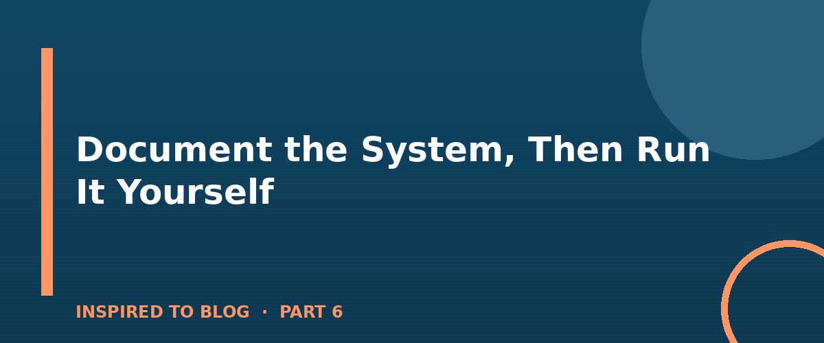 Section banner: Document the System, Then Run It Yourself