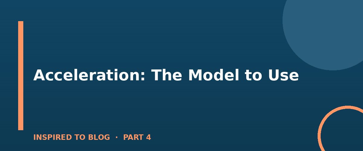 Section banner: Acceleration: The Model to Use