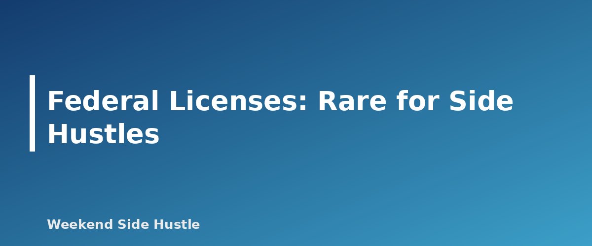 Federal Licenses: Rare for Side Hustles - section banner for Do You Need a Business License for a Side Hustle? Licenses, Permits and Registrations to Check