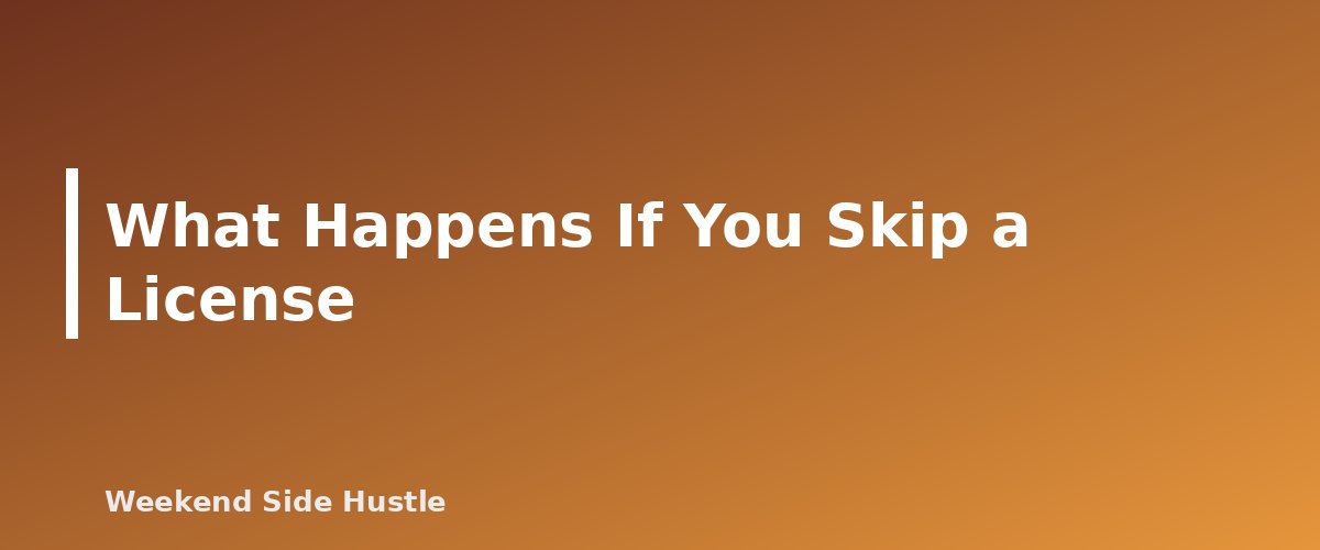 What Happens If You Skip a License - section banner for Do You Need a Business License for a Side Hustle? Licenses, Permits and Registrations to Check