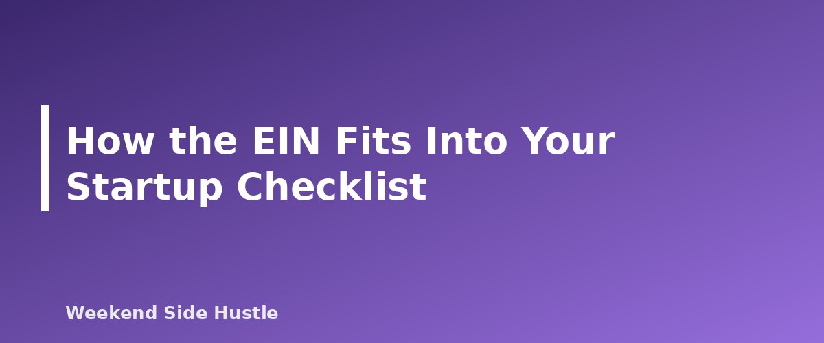 How the EIN Fits Into Your Startup Checklist - section banner for Do You Need an EIN for a Side Hustle? When It Is Required and How to Get One Free