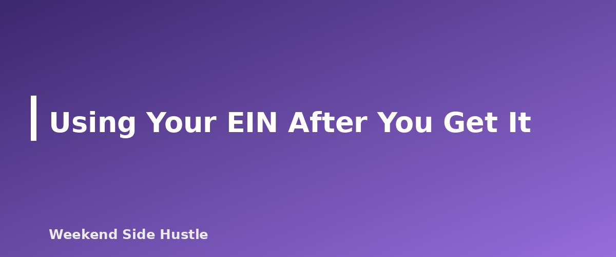 Using Your EIN After You Get It - section banner for Do You Need an EIN for a Side Hustle? When It Is Required and How to Get One Free