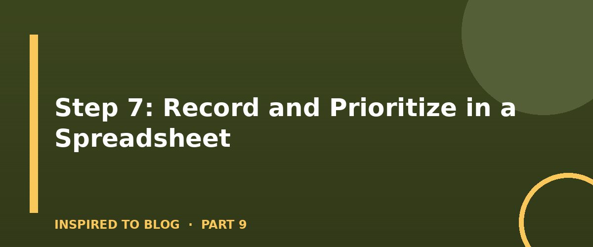 Section banner: Step 7: Record and Prioritize in a Spreadsheet