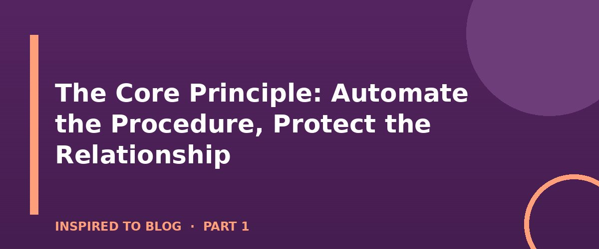 Section banner: The Core Principle: Automate the Procedure, Protect the Relationship