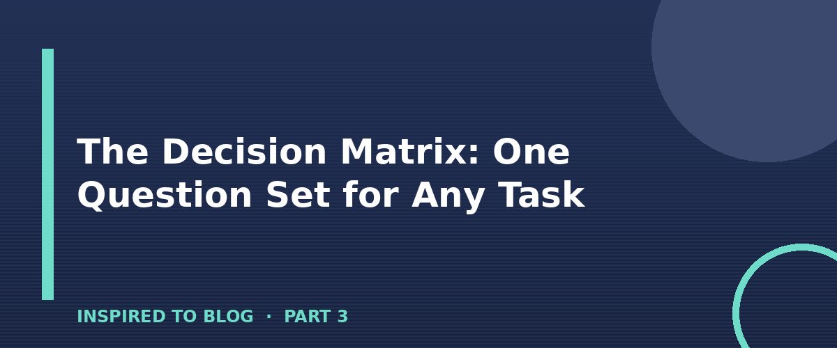 Section banner: The Decision Matrix: One Question Set for Any Task