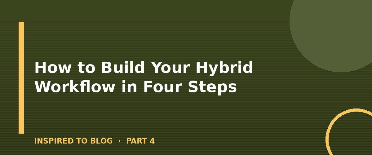 Section banner: How to Build Your Hybrid Workflow in Four Steps