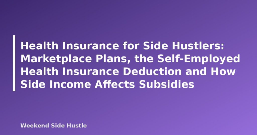 Health Insurance for Side Hustlers: Marketplace Plans, the Self-Employed Health Insurance Deduction and How Side Income Affects Subsidies