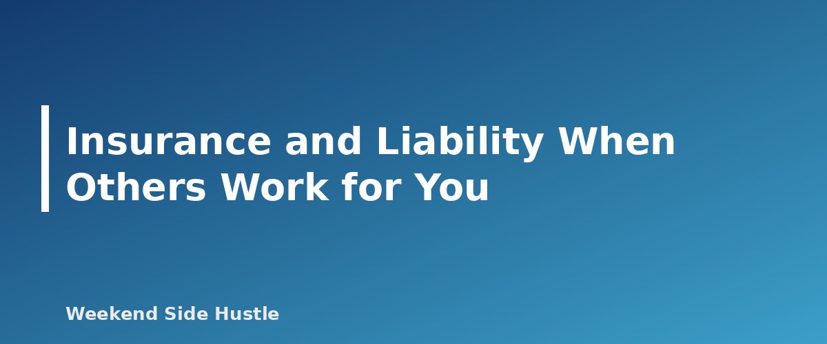 Insurance and Liability When Others Work for You - section banner for Hiring Help for Your Side Hustle