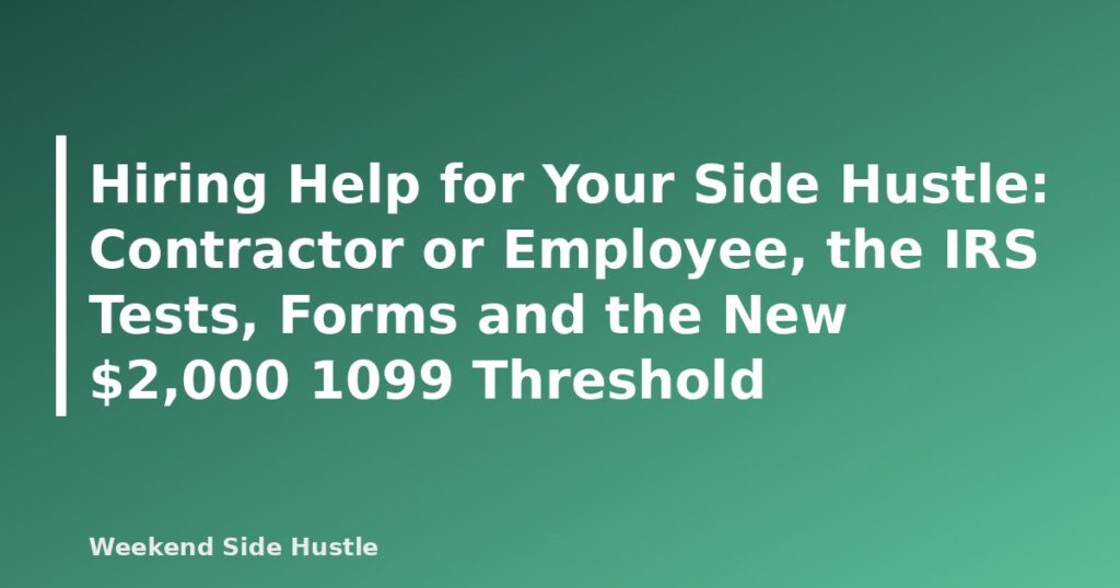 Hiring Help for Your Side Hustle: Contractor or Employee, the IRS Tests, Forms and the New $2,000 1099 Threshold