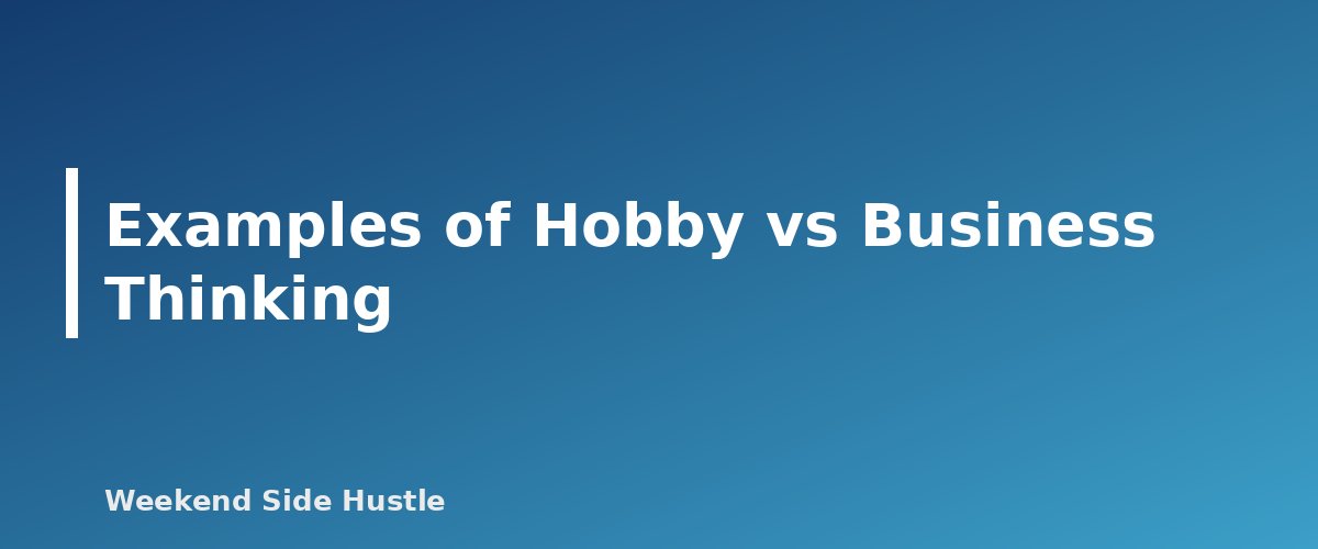 Examples of Hobby vs Business Thinking - section banner for Hobby or Business? How the IRS Decides and What It Means for Your Side Hustle Taxes