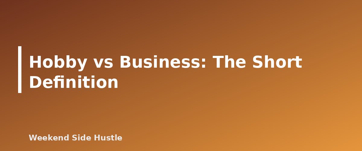 Hobby vs Business: The Short Definition - section banner for Hobby or Business? How the IRS Decides and What It Means for Your Side Hustle Taxes