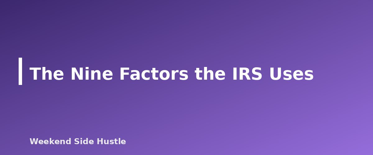 The Nine Factors the IRS Uses - section banner for Hobby or Business? How the IRS Decides and What It Means for Your Side Hustle Taxes
