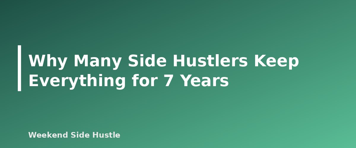 Why Many Side Hustlers Keep Everything for 7 Years - section banner for How Long to Keep Side Hustle Records