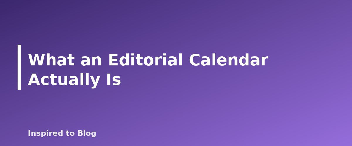 What an Editorial Calendar Actually Is - illustration for How to Build a Simple Editorial Calendar for Your Blog