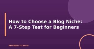 How to Choose a Blog Niche: A 7-Step Test for Beginners