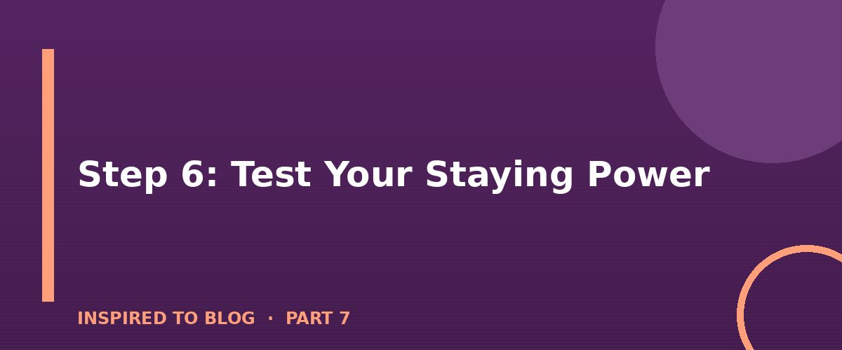 Section banner: Step 6: Test Your Staying Power