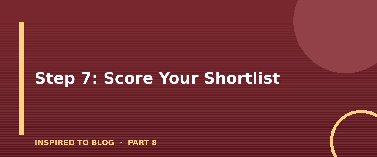 Section banner: Step 7: Score Your Shortlist