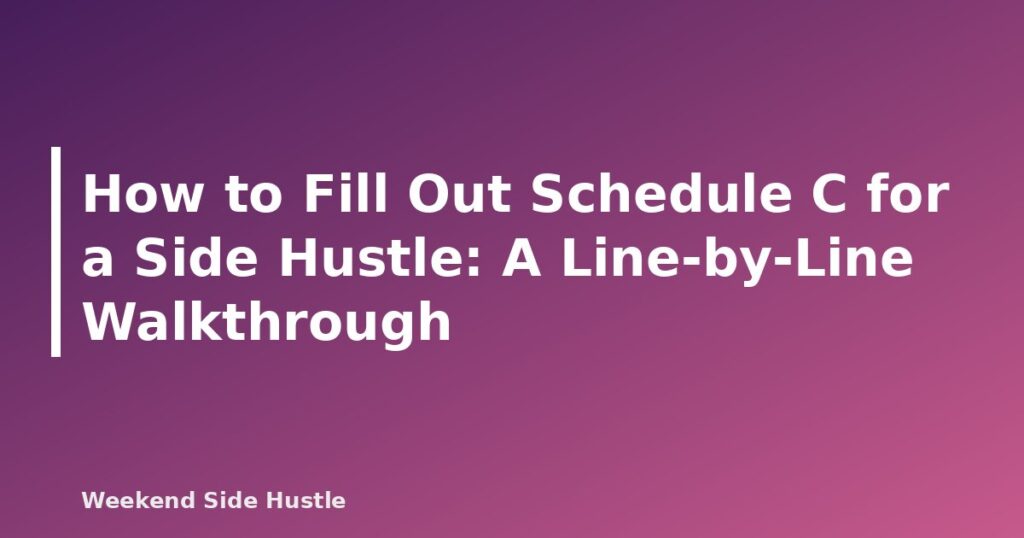 How to Fill Out Schedule C for a Side Hustle: A Line-by-Line Walkthrough