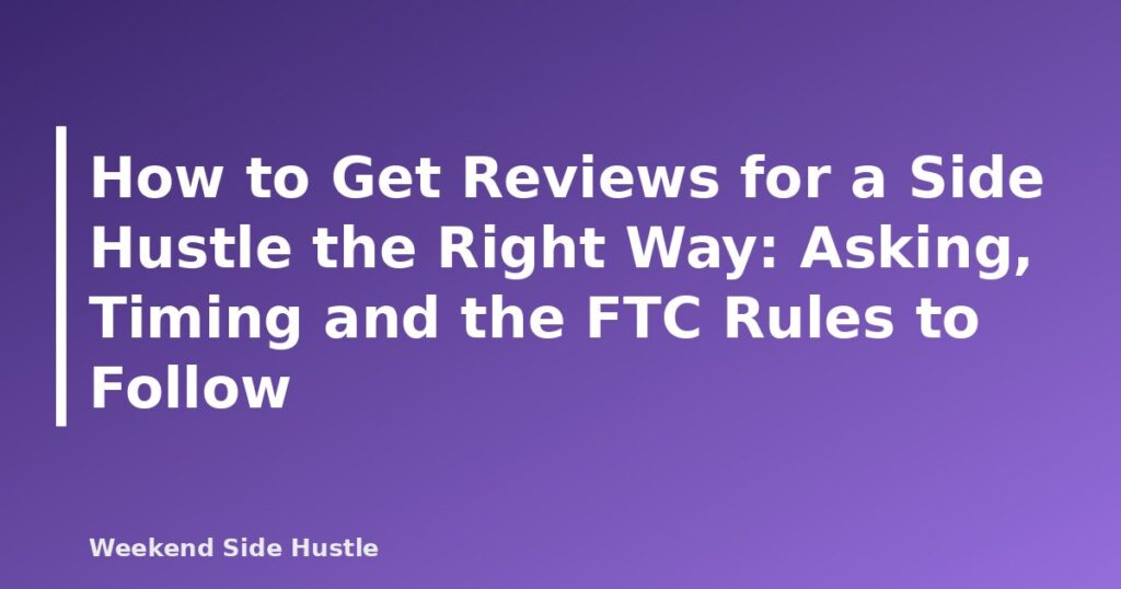 How to Get Reviews for a Side Hustle the Right Way: Asking, Timing and the FTC Rules to Follow