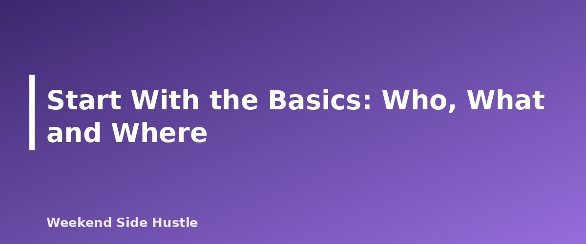 Start With the Basics: Who, What and Where - section banner for How to Market a Side Hustle for Free