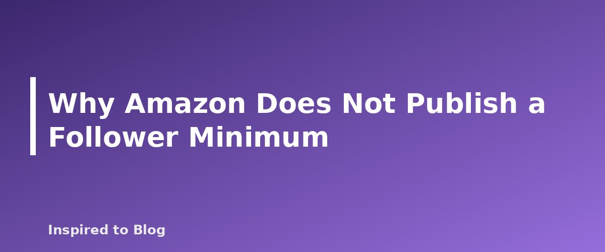 Why Amazon Does Not Publish a Follower Minimum - banner for How to Qualify for Amazon Influencer: Follower and Platform Requirements