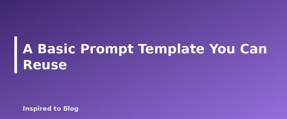 A Basic Prompt Template You Can Reuse - banner for How to Write Better Prompts for Blog Outlines
