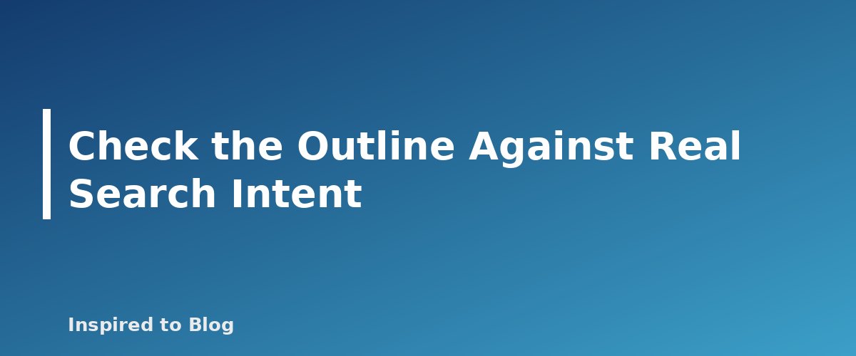 Check the Outline Against Real Search Intent - banner for How to Write Better Prompts for Blog Outlines