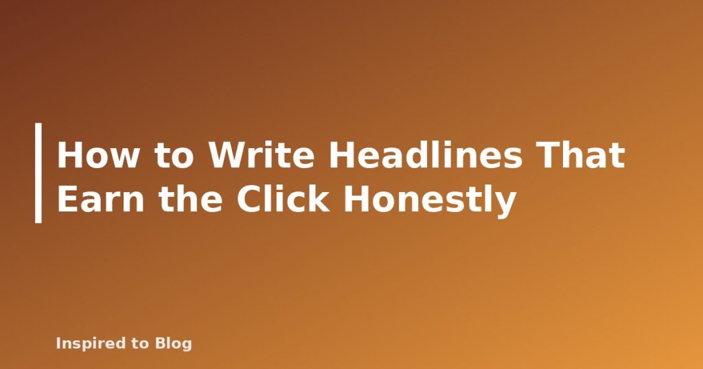 How to Write Headlines That Earn the Click Honestly