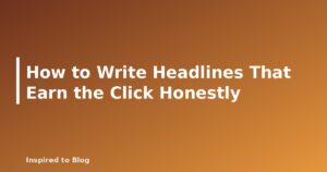 How to Write Headlines That Earn the Click Honestly