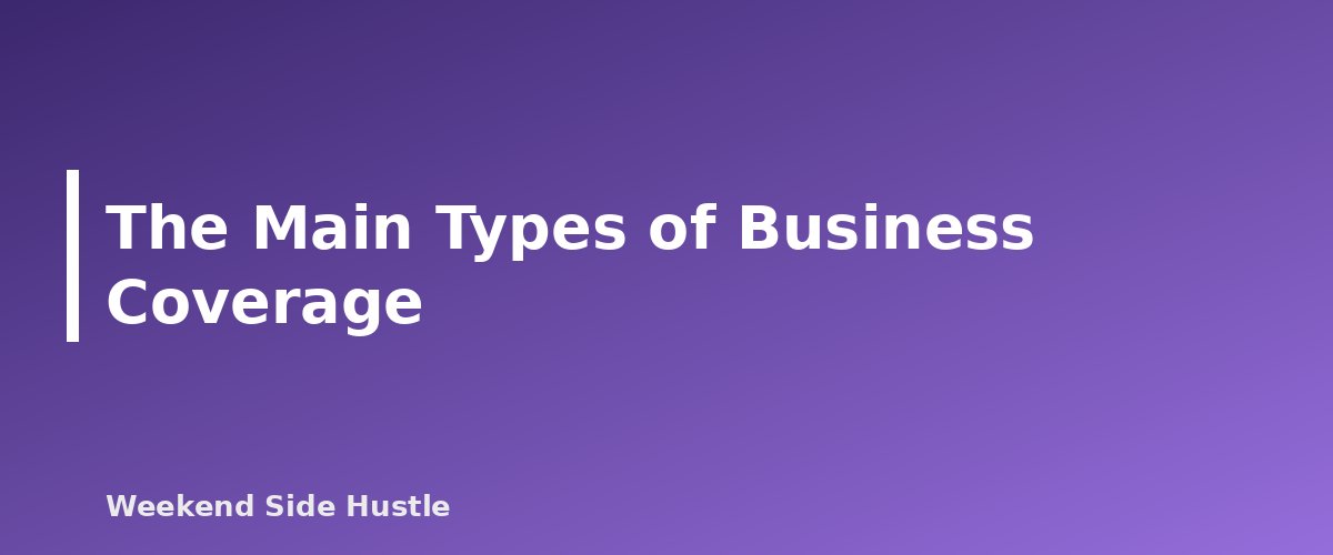 The Main Types of Business Coverage - section banner for Insurance for Side Hustles