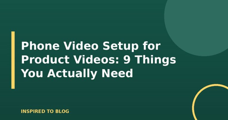 Phone Video Setup for Product Videos: 9 Things You Actually Need