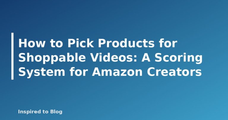 How to Pick Products for Shoppable Videos: A Scoring System for Amazon Creators